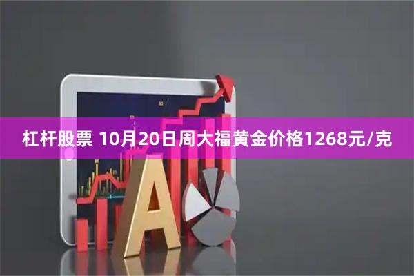 杠杆股票 10月20日周大福黄金价格1268元/克